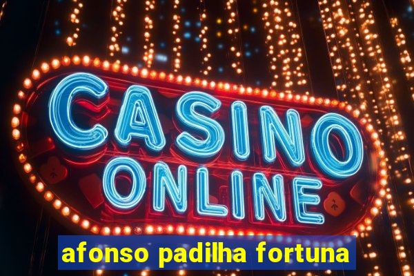 afonso padilha fortuna